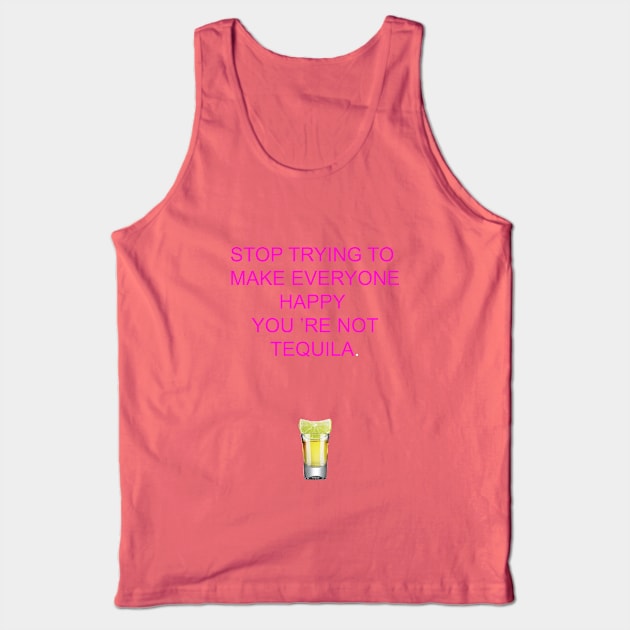 Stop trying to make everyone happy, you 're not tequila Tank Top by ZOO OFFICIAL